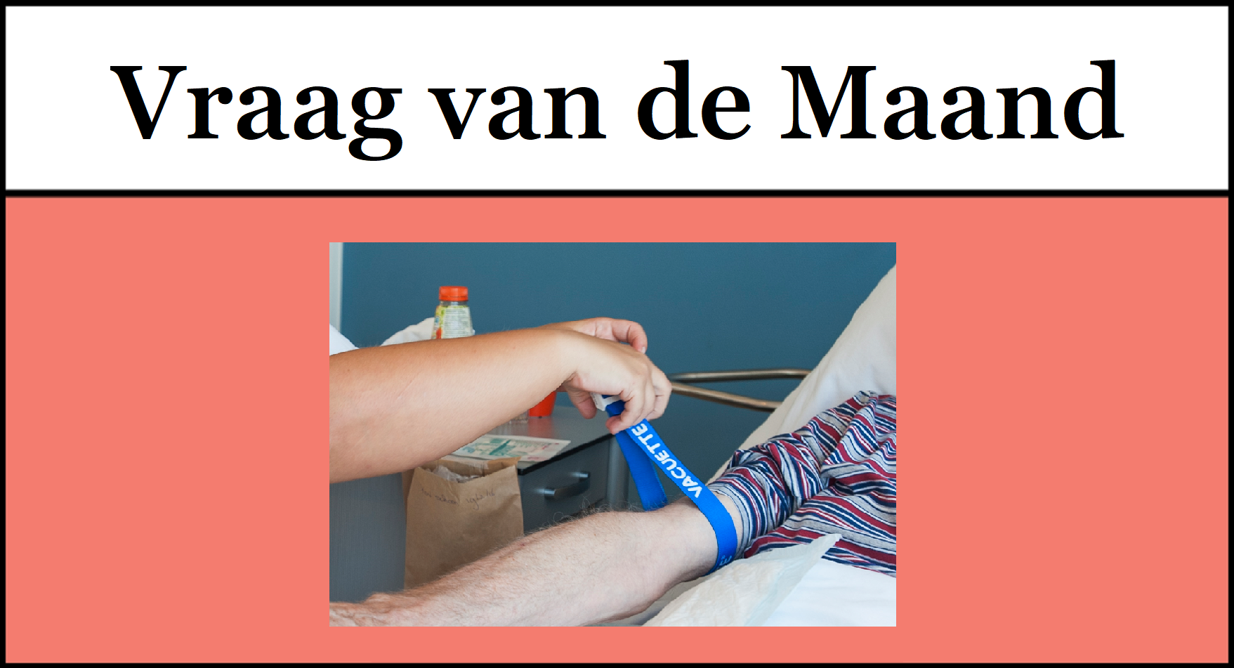 afbeelding van een verpleegkundige die een stuwband om de patient heen doet voor een venapunctie, met daar boven de tekst 'Vraag van de Maand'