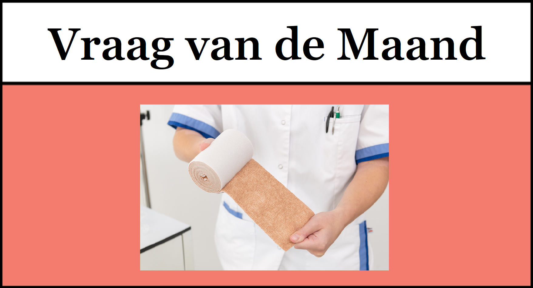 Een verpleegkundige houdt een rol zwachtelmateriaal vast. Er boven staat de tekst 'Vraag van de Maand'.